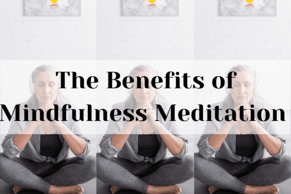 The Benefits of Mindfulness Meditation - Changing My Mindset