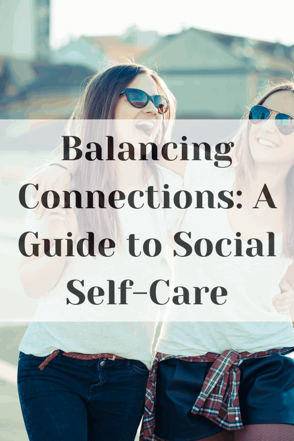 Balancing Connections: A Guide to Social Self-Care