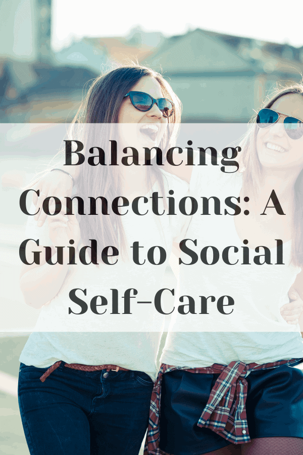 Balancing Connections A Guide To Social Self Care Changing My Mindset