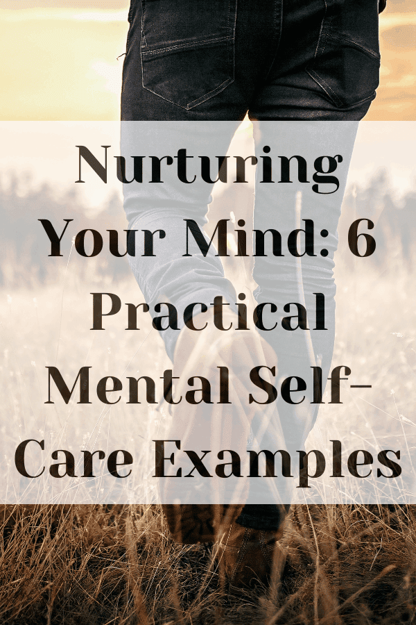 Nurturing Your Mind: 6 Practical Mental Self-Care Examples