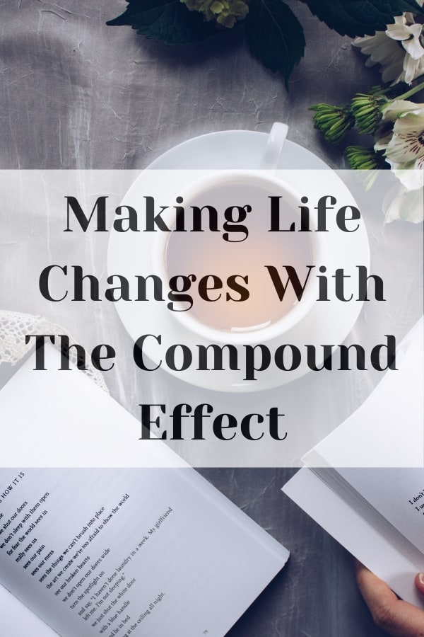 Making Life Changes With The Compound Effect